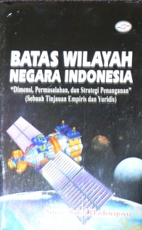 Batas Wilayah Negara Indonesia (Dimensi,Permasalahan,Dan Strategi Penanganan)