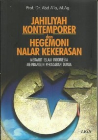 Jahiliyah Kontemporer dan Hegemoni Nalar Kekerasan : Merajut Islam Indonesia, Membangun Peradaban Dunia