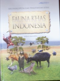 SERI ENSIKLOPEDIA ILMU PENGETAHUAN SOSIAL: FAUNA KHAS INDONESIA
