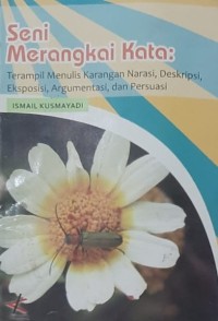 Seni Merangkai Kata : Terampil Menulis karangan Narasi, Deskripsi, Eksposisi, Argumentasi, dan Persuasi