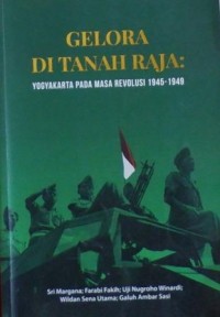 Gelora Di Tanah Raja: Yogyakarta Pada Masa Revolusi 1945-1949