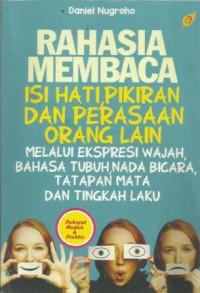 Rahasia Membaca Isi Hati, Pikiran, dan Perasaan Orang Lain Melalui Ekspresi Wajah, Bahasa Tubuh, Nada Bicara, Tatapan Mata dan Tingkah Laku
